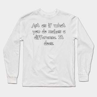 Act as if what you do makes a difference. It does. Long Sleeve T-Shirt